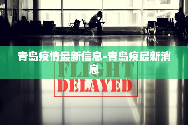 青岛疫情最新信息-青岛疫最新消息 青岛疫情最新信息-青岛疫最新消息