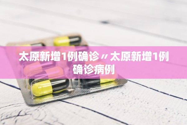 太原新增1例确诊〃太原新增1例确诊病例