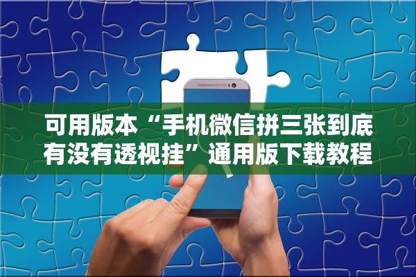 可用版本“手机微信拼三张到底有没有透视挂”通用版下载教程！