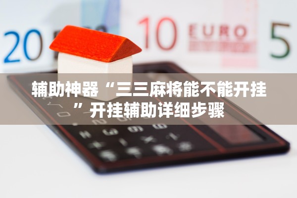 辅助神器“三三麻将能不能开挂	”开挂辅助详细步骤