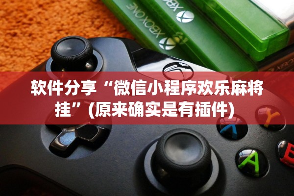 软件分享“微信小程序欢乐麻将挂”(原来确实是有插件) 