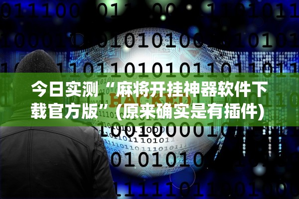 今日实测“麻将开挂神器软件下载官方版”(原来确实是有插件) 