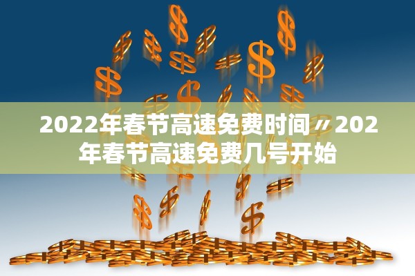 2022年春节高速免费时间〃202年春节高速免费几号开始