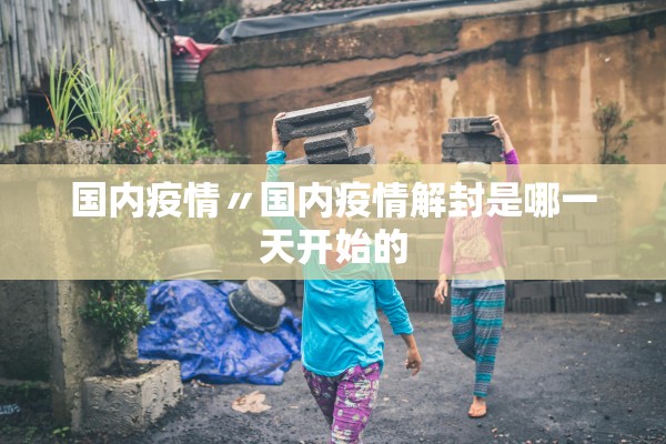 国内疫情〃国内疫情解封是哪一天开始的