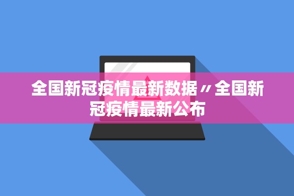 全国新冠疫情最新数据〃全国新冠疫情最新公布