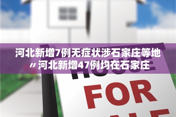 河北新增7例无症状涉石家庄等地〃河北新增47例均在石家庄 河北新增7例无症状涉石家庄等地〃河北新增47例均在石家庄