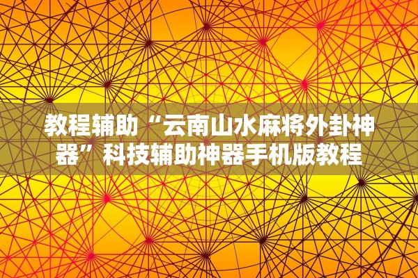 教程辅助“云南山水麻将外卦神器”科技辅助神器手机版教程