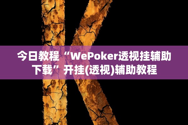 今日教程“WePoker透视挂辅助下载	”开挂(透视)辅助教程