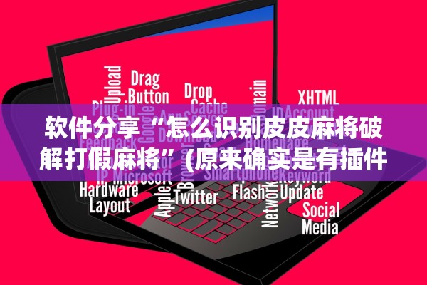 软件分享“怎么识别皮皮麻将破解打假麻将	”(原来确实是有插件)