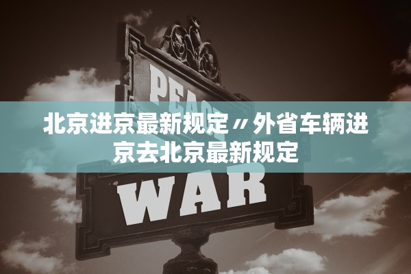 北京进京最新规定〃外省车辆进京去北京最新规定 北京进京最新规定〃外省车辆进京去北京最新规定