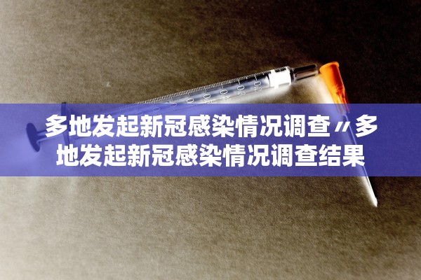 多地发起新冠感染情况调查〃多地发起新冠感染情况调查结果 多地发起新冠感染情况调查〃多地发起新冠感染情况调查结果