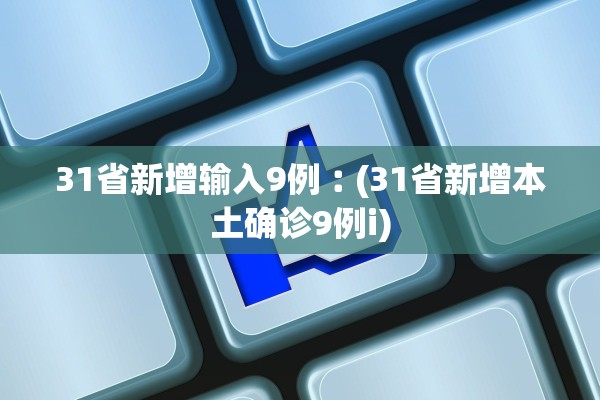 31省新增输入9例︰(31省新增本土确诊9例i)