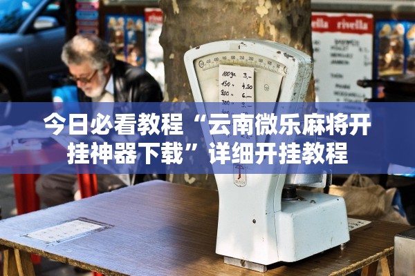 今日必看教程“云南微乐麻将开挂神器下载”详细开挂教程