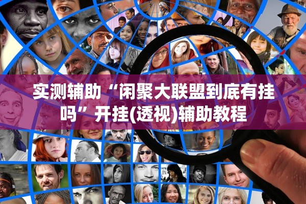 实测辅助“闲聚大联盟到底有挂吗	”开挂(透视)辅助教程