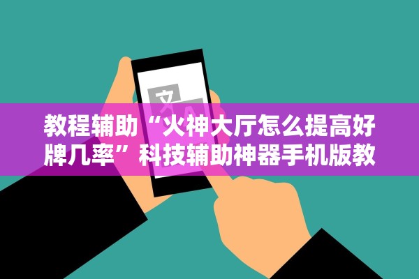 教程辅助“火神大厅怎么提高好牌几率”科技辅助神器手机版教程