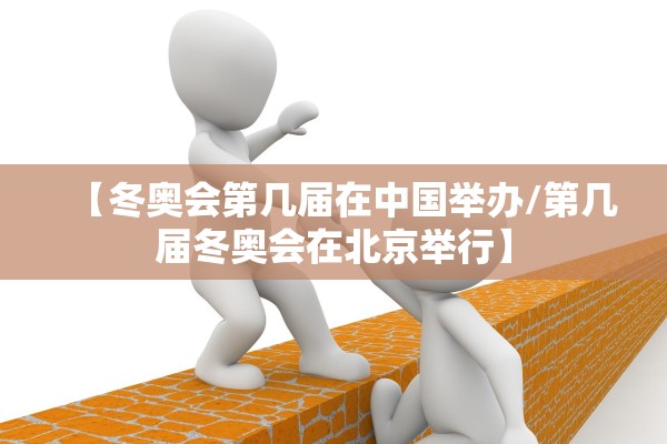 【冬奥会第几届在中国举办/第几届冬奥会在北京举行】