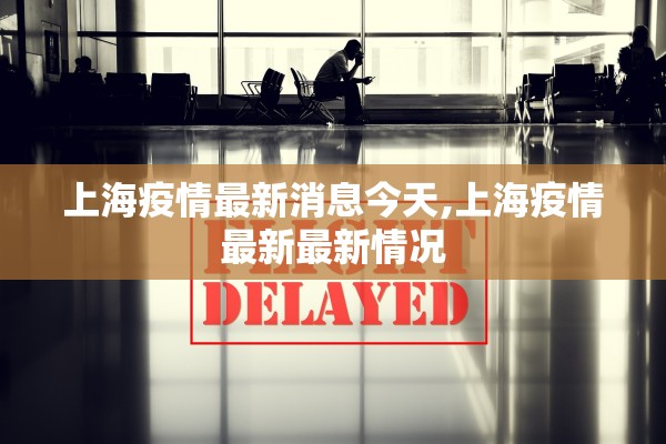 上海疫情最新消息今天,上海疫情最新最新情况