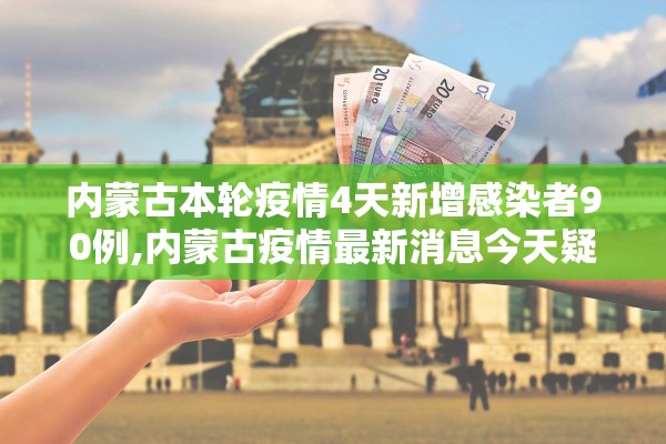 内蒙古本轮疫情4天新增感染者90例,内蒙古疫情最新消息今天疑似病例