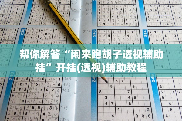 帮你解答“闲来跑胡子透视辅助挂”开挂(透视)辅助教程