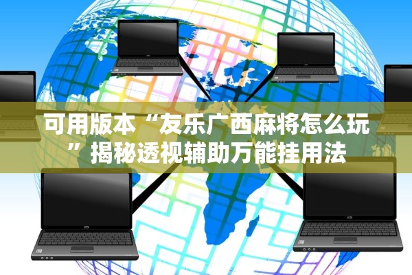 可用版本“友乐广西麻将怎么玩”揭秘透视辅助万能挂用法