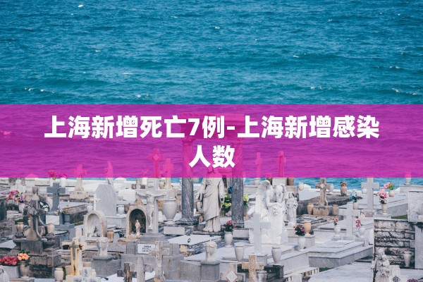 上海新增死亡7例-上海新增感染人数