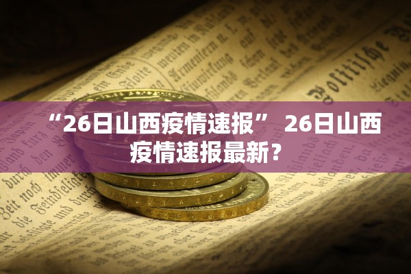 “26日山西疫情速报” 26日山西疫情速报最新？