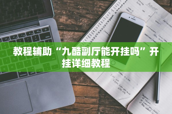 教程辅助“九酷副厅能开挂吗	”开挂详细教程
