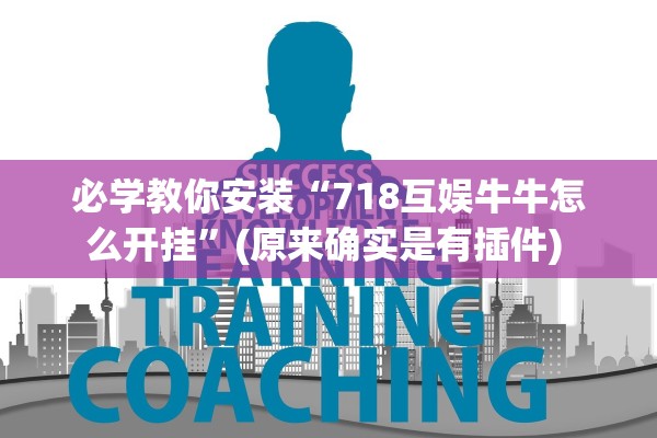 必学教你安装“718互娱牛牛怎么开挂”(原来确实是有插件) 