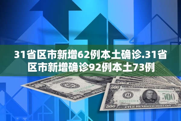 31省区市新增62例本土确诊.31省区市新增确诊92例本土73例