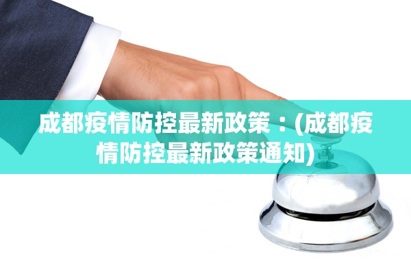 成都疫情防控最新政策︰(成都疫情防控最新政策通知)