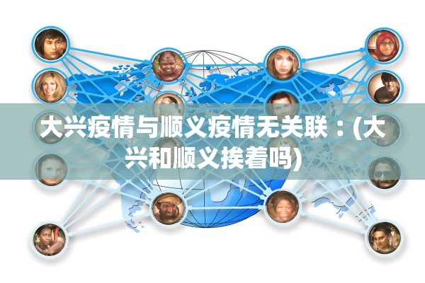 大兴疫情与顺义疫情无关联︰(大兴和顺义挨着吗)