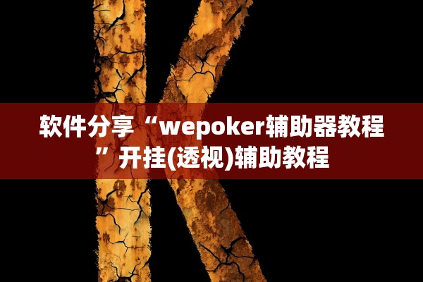 软件分享“wepoker辅助器教程	”开挂(透视)辅助教程