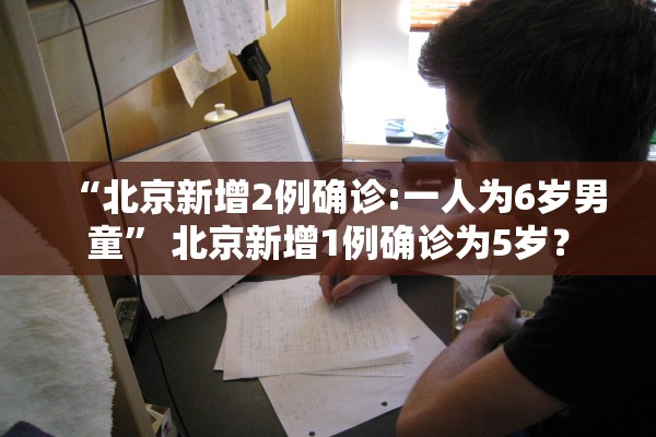 “北京新增2例确诊:一人为6岁男童” 北京新增1例确诊为5岁？