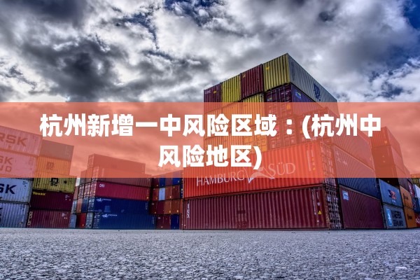 杭州新增一中风险区域︰(杭州中风险地区)