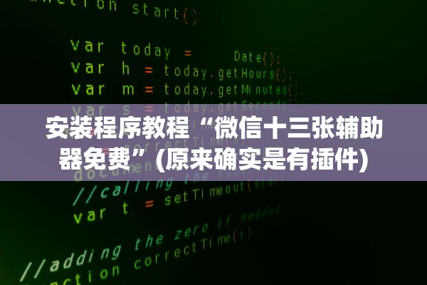 安装程序教程“微信十三张辅助器免费	”(原来确实是有插件)