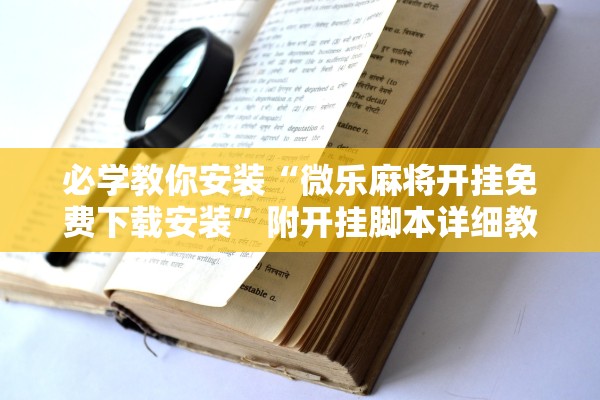 必学教你安装“微乐麻将开挂免费下载安装	”附开挂脚本详细教程-知乎