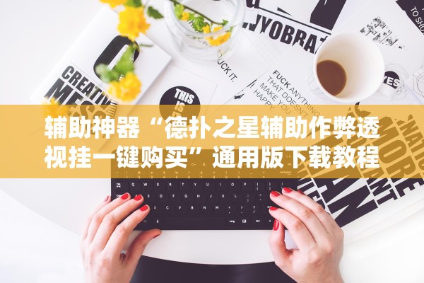 辅助神器“德扑之星辅助作弊透视挂一键购买”通用版下载教程！