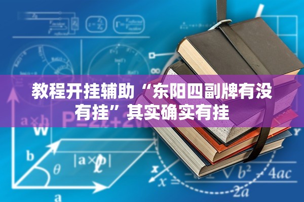 教程开挂辅助“东阳四副牌有没有挂”其实确实有挂