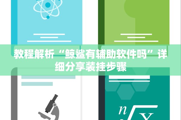 教程解析“鲸鲨有辅助软件吗”详细分享装挂步骤