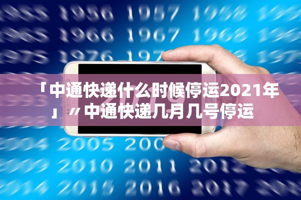「中通快递什么时候停运2021年」〃中通快递几月几号停运 「中通快递什么时候停运2021年」〃中通快递几月几号停运