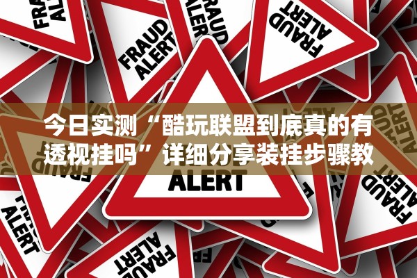 今日实测“酷玩联盟到底真的有透视挂吗	”详细分享装挂步骤教程