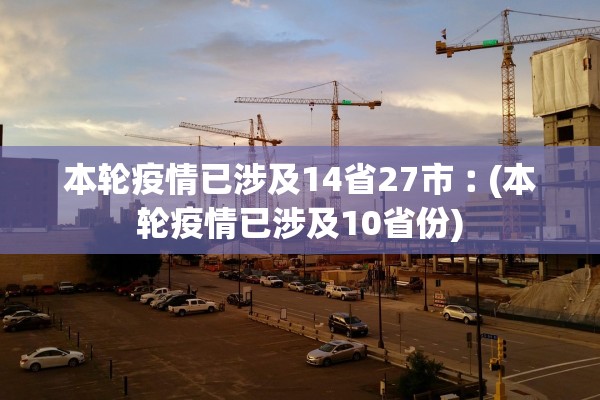 本轮疫情已涉及14省27市︰(本轮疫情已涉及10省份)