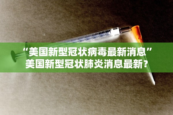 “美国新型冠状病毒最新消息” 美国新型冠状肺炎消息最新？