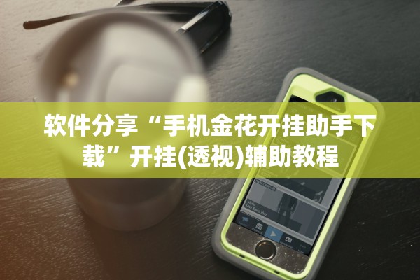 软件分享“手机金花开挂助手下载”开挂(透视)辅助教程