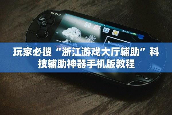 玩家必搜“浙江游戏大厅辅助”科技辅助神器手机版教程