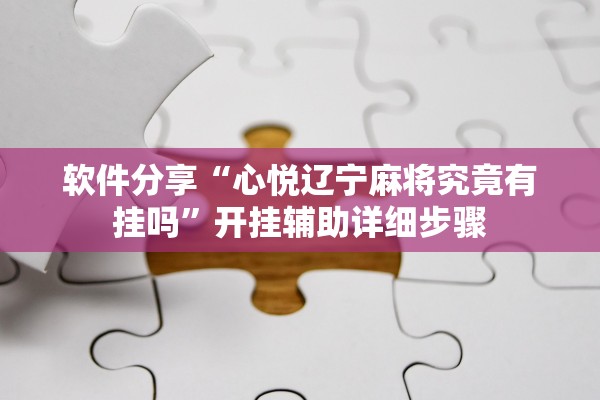 软件分享“心悦辽宁麻将究竟有挂吗”开挂辅助详细步骤