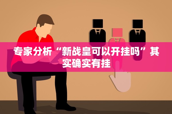 专家分析“新战皇可以开挂吗	”其实确实有挂