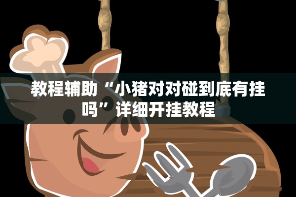 教程辅助“小猪对对碰到底有挂吗	”详细开挂教程