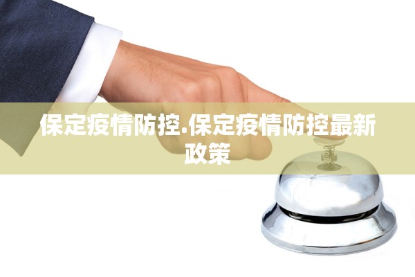 保定疫情防控.保定疫情防控最新政策 保定疫情防控.保定疫情防控最新政策