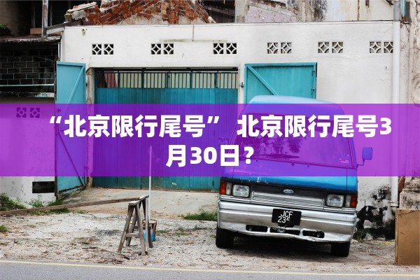 “北京限行尾号” 北京限行尾号3月30日？